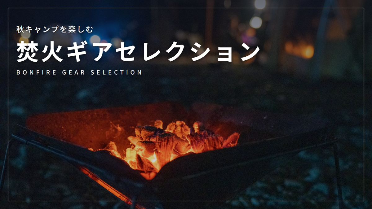 秋キャンプを楽しむ焚火ギアセレクション